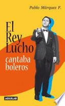 libro El Rey Lucho Cantaba Boleros