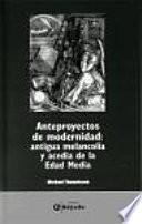 libro Anteproyectos De Modernidad: Antigua Melancolía Y Acedia De La Edad Media
