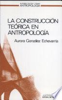 libro La Construcción Teórica En Antropología