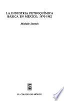 libro La Industria Petroquímica Básica En México, 1970 1982