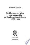 libro Partidos, Guerras E Iglesia En La Construcción Del Estado Nación En Colombia, 1830 1900