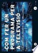 libro Com Fer Un Programa Per A Televisió: L Elaboració Del Projecte, De La Idea A L Emissió.