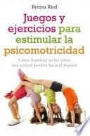 libro Juegos Y Ejercicios Para Estimular La Psicomotricidad : Cómo Fomentar En Los Niños Una Actitud Positiva Hacia El Deporte