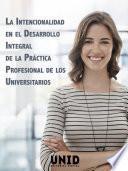 libro La Intencionalidad En El Desarrollo Integral De La Práctica Profesional De Los Universitarios