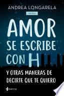 libro Amor Se Escribe Con H Y Otras Maneras De Decirte Que Te Quiero