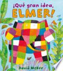 libro ¡qué Gran Idea, Elmer! (elmer. Primeras Lecturas 6)