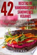 libro 42 Recetas De Hamburguesas Y Sándwiches Veganos: Fácil, Sencillo E Ideal Para Una Alimentación Saludable