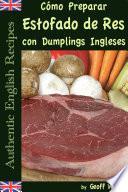 libro Cómo Preparar Estofado De Res Con Dumplings Ingleses (auténticas Recetas Inglesas Libro 3)