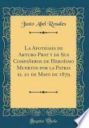 La Apoteosis De Arturo Prat Y De Sus Compañeros De Heroísmo Muertos Por La Patria El 21 De Mayo De 1879 (classic Reprint)