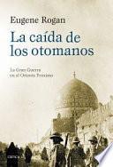 libro La Caída De Los Otomanos: La Gran Guerra En El Oriente Próximo, 1914 1920