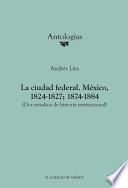 libro La Ciudad Federal. México, 1824 1827; 1874 1884. (dos Estudios De Historia Institucional)