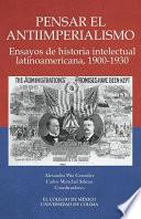 libro Pensar El Antiimperialismo. Ensayos De Historia Intelectual Latinoamericana, 1900 1930