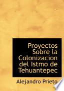 libro Proyectos Sobre La Colonizacion Del Istmo De Tehuantepec