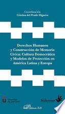 libro Derechos Humanos Y Construcción De Memoria Cívica: Cultura Democrática Y Modelos De Protección En América Latina Y Europa.