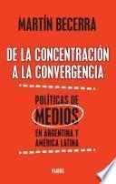 libro De La Concentración A La Convergencia. Políticas De Medios En Argentina Y Améric
