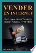 libro Vender En Internet   Cómo Ganar Dinero Vendiendo En Ebay, Amazon, Fiverr Y Etsy