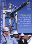 libro Dialogo Social En Procesos De Ajuste Estructural Y Participacion Del Sector Privado En Los Puertos: Manual De Orientacion Practica