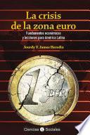 libro La Crisis De La Zona Euro. Fundamentos Económicos Y Lecciones Para América Latina