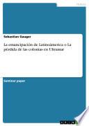 libro La Emancipación De Latinoámerica O La Pérdida De Las Colonias En Ultramar