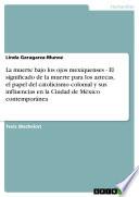 libro La Muerte Bajo Los Ojos Mexiquenses   El Significado De La Muerte Para Los Aztecas, El Papel Del Catolicismo Colonial Y Sus Influencias En La Ciudad De México Contemporánea