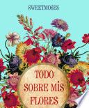 libro Todo Sobre Mis Flores