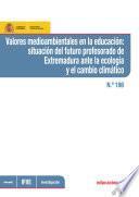 libro Valores Medioambientales En La Educación: Situación Del Futuro Profesorado De Extremadura Ante La Ecología Y El Cambio Climático