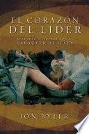 libro El Corazon Del Lider: Aprender A Liderar Con El Caracter De Jesus = The Heart Of Leader