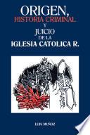 libro Origen, Historia Criminal Y Juicio De La Iglesia Catolica R.