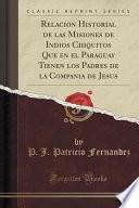 Relacion Historial De Las Misiones De Indios Chiquitos Que En El Paraguay Tienen Los Padres De La Compan~ia De Jesu ́s (classic Reprint)