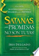 libro Satanas, Mis Promesas No Son Tuyas!: La Guia De Guerra Espiritual Para Reclamar Lo Que Le Pertenece