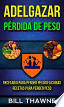 libro Adelgazar: Pérdida De Peso: Recetario Para Perder Peso Deliciosas Recetas Para Perder Peso